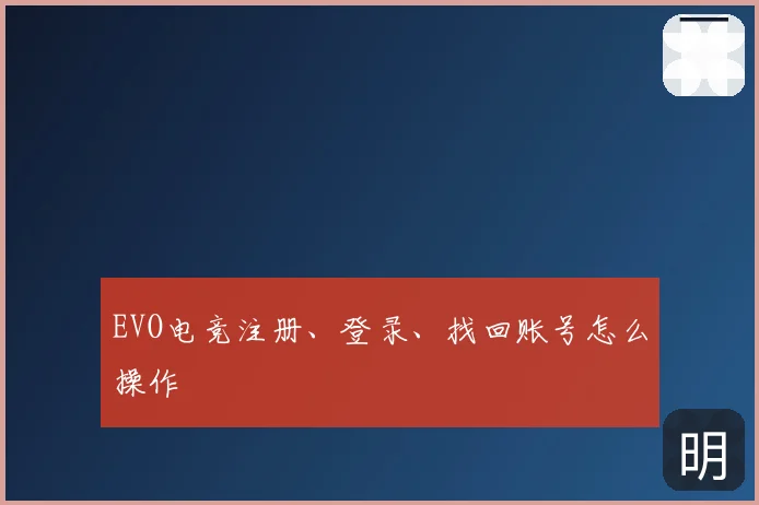 EVO电竞注册、登录、找回账号怎么操作
